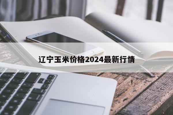 遼寧玉米價格2024最新行情