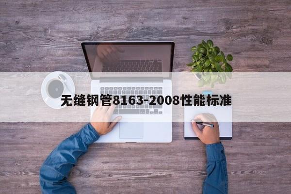 無縫鋼管8163-2008性能標(biāo)準(zhǔn)